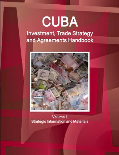 Cuba Investment, Trade Strategy and Agreements Handbook Volume 1 Strategic Information and Materials (World Business and Investment Library)