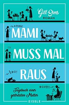 Mami muss mal raus.: Tagebuch einer gestressten Mutter