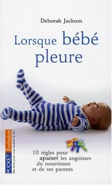 Lorsque bébé pleure : 10 règles pour apaiser les angoisses du nourrisson et des parents