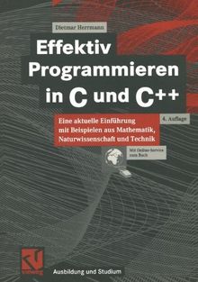 Effektiv Programmieren in C und C++: Eine aktuelle Einführung mit Beispielen aus Mathematik, Naturwissenschaft und Technik (Ausbildung und Studium)