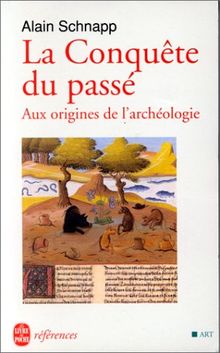 La conquête du passé : aux origines de l'archéologie