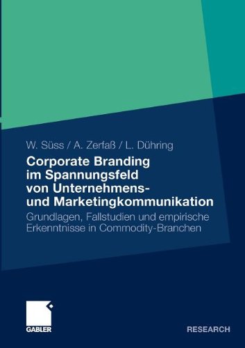 Corporate Branding Im Spannungsfeld Von Unternehmens- Und Marketingkommunikation: Grundlagen, Fallstudien und empirische Erkenntnisse in Commodity-Branchen (German Edition)