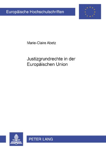 Justizgrundrechte in der Europäischen Union (Europäische Hochschulschriften - Reihe II)