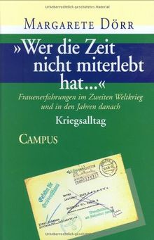 »Wer die Zeit nicht miterlebt hat...«: Frauenerfahrungen im Zweiten Weltkrieg und in den Jahren danach. Bd.1 Lebensgeschichten. Bd.2 Kriegsalltag. ... zum Nationalsozialismus und zum Krieg