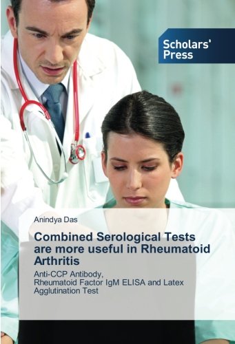 Combined Serological Tests are more useful in Rheumatoid Arthritis: Anti-CCP Antibody, Rheumatoid Factor IgM ELISA and Latex Agglutination Test