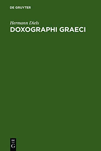 Doxographi Graeci: Opus adademiae litterarum regiae Borussicae praemio ornatum. Collegit recensuit prolegomenis indicibusque instruxit Hermannus Diels
