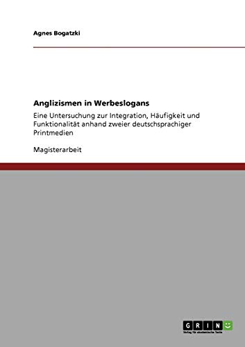 Anglizismen in Werbeslogans: Eine Untersuchung zur Integration, Häufigkeit und Funktionalität anhand zweier deutschsprachiger Printmedien