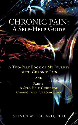 Chronic Pain: A Self-Help Guide: A Two-Part Book of My Journey with Chronic Pain and Part 2: A Self-Help Guide for Coping with Chronic Pain
