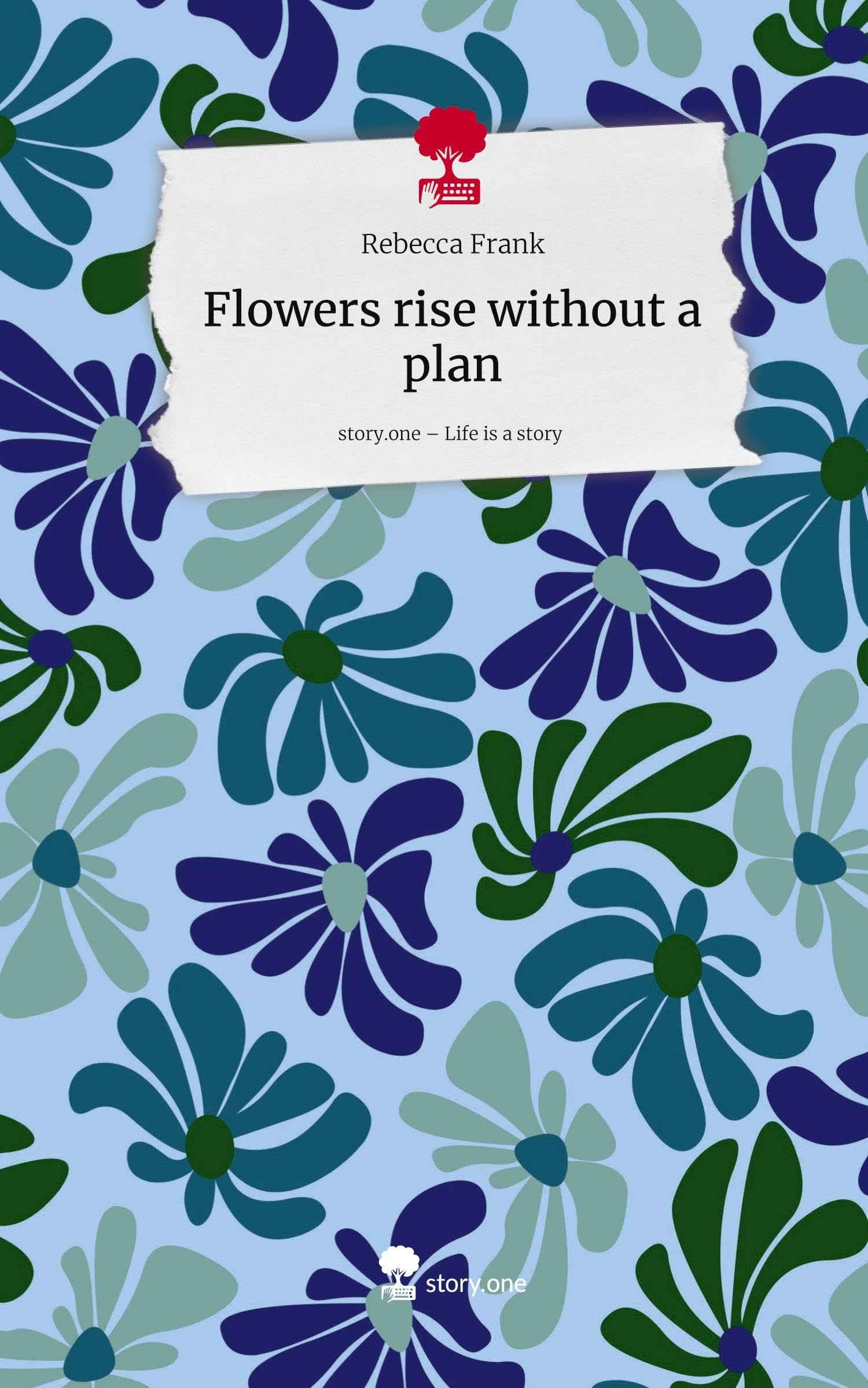 Flowers rise without a plan. Life is a Story - story.one: DE