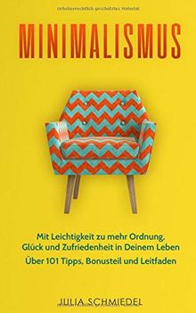 Minimalismus: Mit Leichtigkeit zu mehr Ordnung, Glück und Zufriedenheit in Deinem Leben Über 101 Tipps, Bonusteil und Leitfaden
