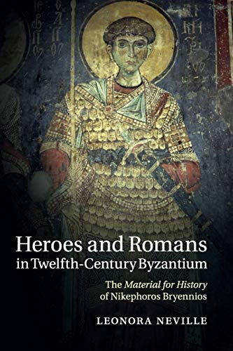 Leonora Neville Heroes And Romans In Twelfth-Century Byzantium, The Material For History Of Nikephoros Bryennios