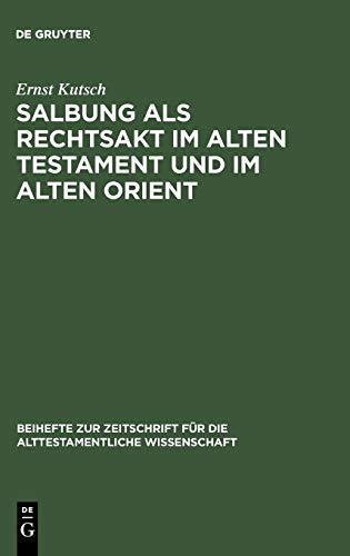 Salbung als Rechtsakt im Alten Testament und im Alten Orient (Beihefte zur Zeitschrift für die alttestamentliche Wissenschaft, 87, Band 87)