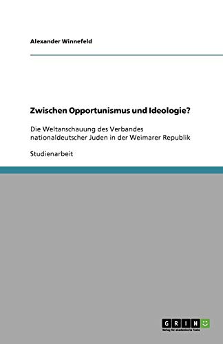 Zwischen Opportunismus und Ideologie?: Die Weltanschauung des Verbandes nationaldeutscher Juden in der Weimarer Republik