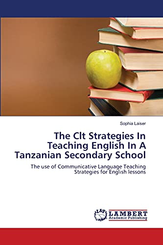 The Clt Strategies In Teaching English In A Tanzanian Secondary School: The use of Communicative Language Teaching Strategies for English lessons