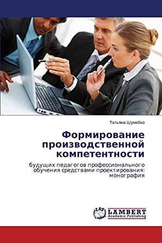 Formirovanie proizvodstvennoy kompetentnosti: budushchikh pedagogov professional'nogo obucheniya sredstvami proektirovaniya: monografiya: buduschih ... sredstwami proektirowaniq: monografiq