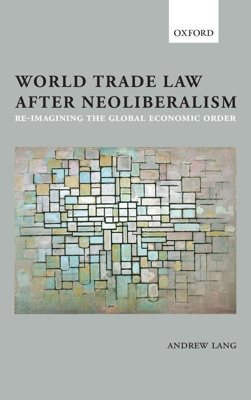 WORLD TRADE LAW AFTER NEOLIBERALISM C: Reimagining the Global Economic Order
