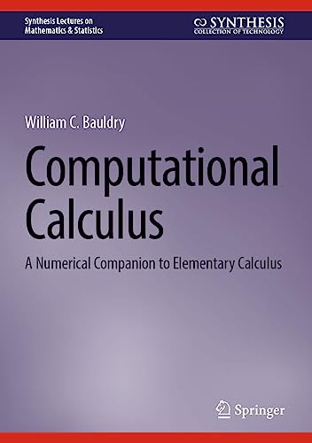 Computational Calculus: A Numerical Companion to Elementary Calculus (Synthesis Lectures on Mathematics & Statistics)