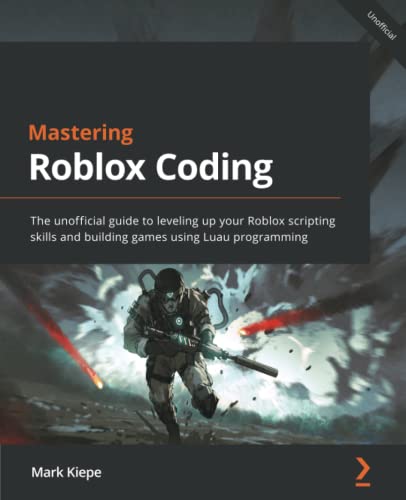 Mark Kiepe Mastering Roblox Coding, The Unofficial Guide To Leveling Up Your Roblox Scripting Skills And Building Games Using Luau Programming