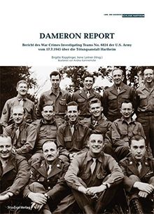 Dameron Report: Bericht des War Crimes Investigating Teams No 6824 der U.S. Army vom 17.7.1945 über die Tötungsanstalt Hartheim (Historische Texte des Lern- und Gedenkortes Schloss Hartheim)