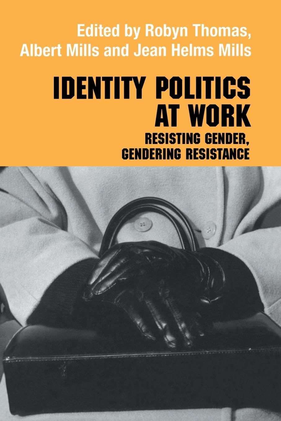Identity Politics at Work: Resisting Gender, Gendering Resistance (Management, Organizations and Society, 10, Band 10)