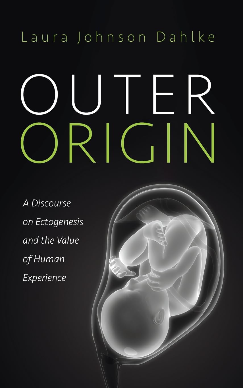 Outer Origin: A Discourse on Ectogenesis and the Value of Human Experience