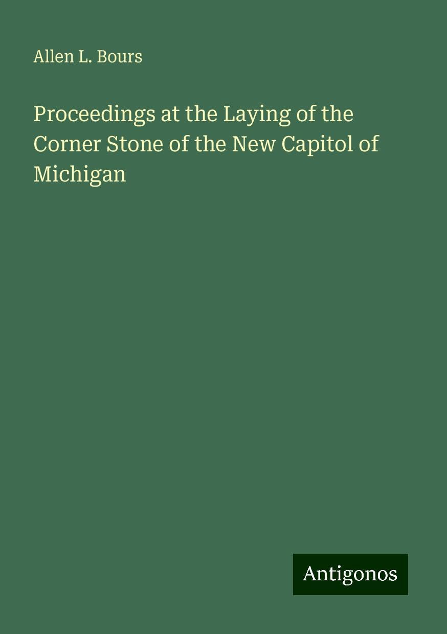 Proceedings at the Laying of the Corner Stone of the New Capitol of Michigan