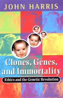 Clones, Genes and Immortality: Ethics and Genetics (Life Sciences Miscellaneous Publications)