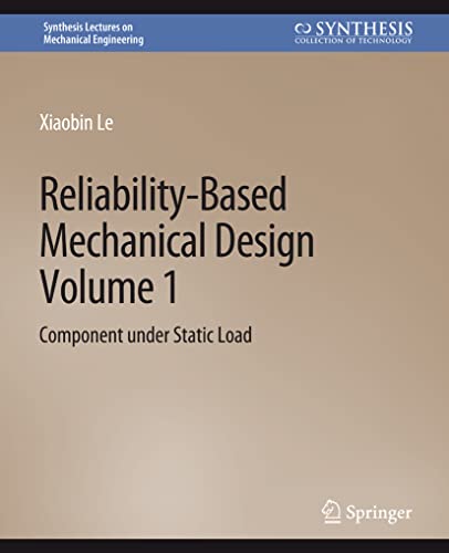 Reliability-Based Mechanical Design, Volume 1: Component under Static Load (Synthesis Lectures on Mechanical Engineering, Band 1)