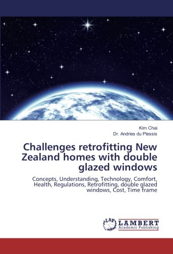 Challenges retrofitting New Zealand homes with double glazed windows: Concepts, Understanding, Technology, Comfort, Health, Regulations, Retrofitting, double glazed windows, Cost, Time frame