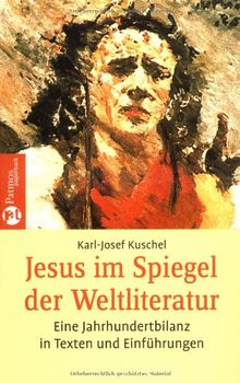 Jesus im Spiegel der Weltliteratur: Eine Jahrhundertbilanz in Texten und Einführungen