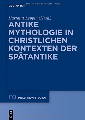 Antike Mythologie in christlichen Kontexten der Spätantike (Millennium-Studien Zu Kultur Und Geschichte Des Ersten Jahrtausends N. Chr. / Millennium ... and History of the First Millennium C.)