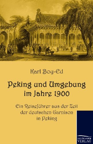 Peking und Umgebung im Jahre 1900: Ein Reiseführer aus der Zeit der deutschen Garnison in Peking