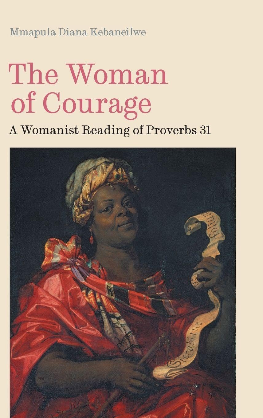 The Woman of Courage: A Womanist Reading of Proverbs 31 (Hbm, Band 118)