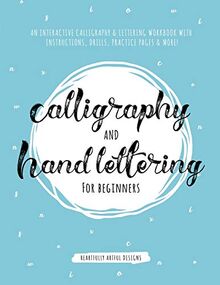 Calligraphy and Hand Lettering for Beginners: An Interactive Calligraphy & Lettering Workbook With Guides, Instructions, Drills, Practice Pages & More!