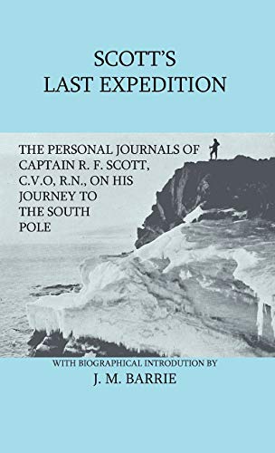 Scott's Last Expedition - The Personal Journals of Captain R. F. Scott, C.V.O., R.N., on his Journey to the South Pole