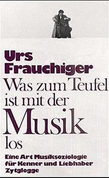 Was zum Teufel ist mit der Musik los: Eine Art Musiksoziologie für Kenner und Liebhaber