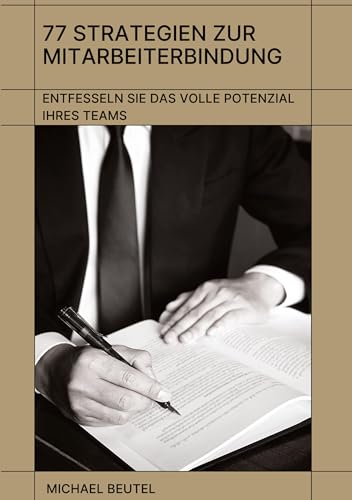 77 Strategien zur Mitarbeiterbindung: Entfesseln Sie das volle Potenzial Ihres Teams: Neue Wege in der Personalarbeit