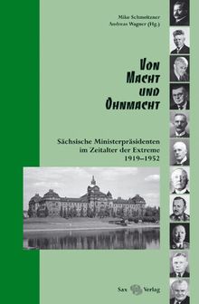 Von Macht und Ohnmacht: Sächsische Ministerpräsidenten im Zeitalter der Extreme 1919-1952