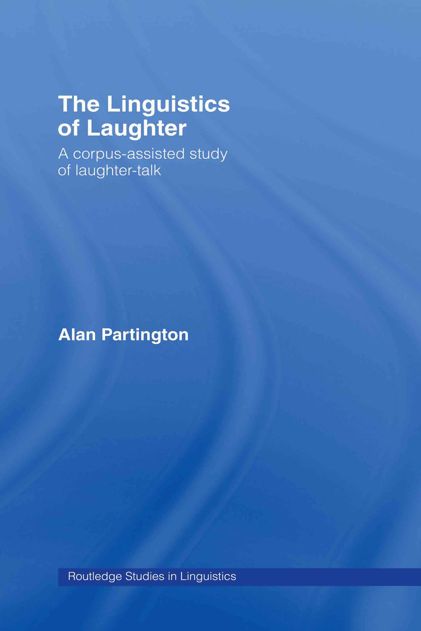 The Linguistics of Laughter: A Corpus-Assisted Study of Laughter-Talk (Routledge Studies in Linguistics)