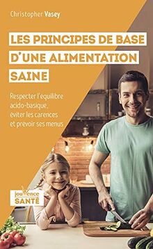 Les principes de base d'une alimentation saine : respecter l'équilibre acido-basique, éviter les carences et prévoir des menus