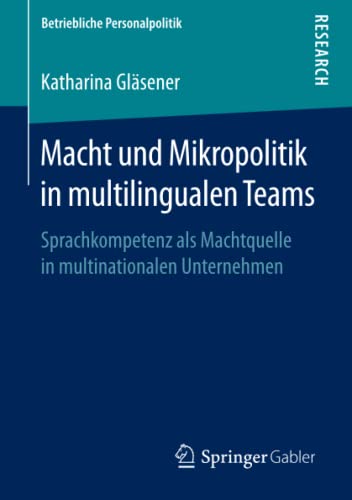 Macht und Mikropolitik in multilingualen Teams: Sprachkompetenz als Machtquelle in multinationalen Unternehmen (Betriebliche Personalpolitik)