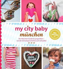 my city baby münchen - Der München-Guide für junge Eltern - von der Schwangerschaft bis zum Schulalter