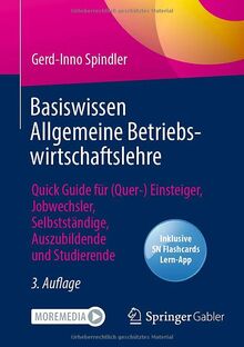 Basiswissen Allgemeine Betriebswirtschaftslehre: Quick Guide für (Quer-) Einsteiger, Jobwechsler, Selbstständige, Auszubildende und Studierende