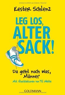 Leg los, alter Sack!: Da geht noch was, Männer - Mit Illustrationen von Til Mette