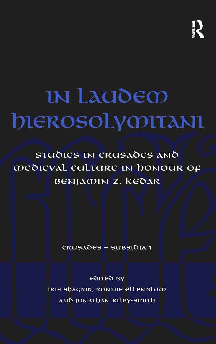 In Laudem Hierosolymitani: Studies in Crusades and Medieval Culture in Honour of Benjamin Z. Kedar (Crusades - Subsidia)