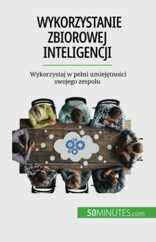 Wykorzystanie zbiorowej inteligencji: Wykorzystaj w pełni umiejętności swojego zespołu: Wykorzystaj w pe¿ni umiej¿tno¿ci swojego zespo¿u