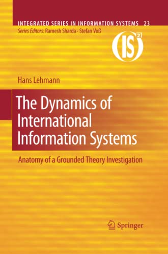 The Dynamics of International Information Systems: Anatomy of a Grounded Theory Investigation (Integrated Series in Information Systems, Band 23)