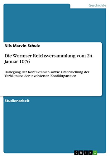 Die Wormser Reichsversammlung vom 24. Januar 1076: Darlegung der Konfliktlinien sowie Untersuchung der Verhältnisse der involvierten Konfliktparteien
