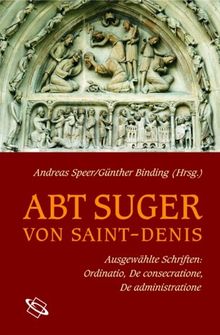 Abt Suger von Saint-Denis. Ausgewählte Schriften: Ordinatio, De consecratione, De administratione
