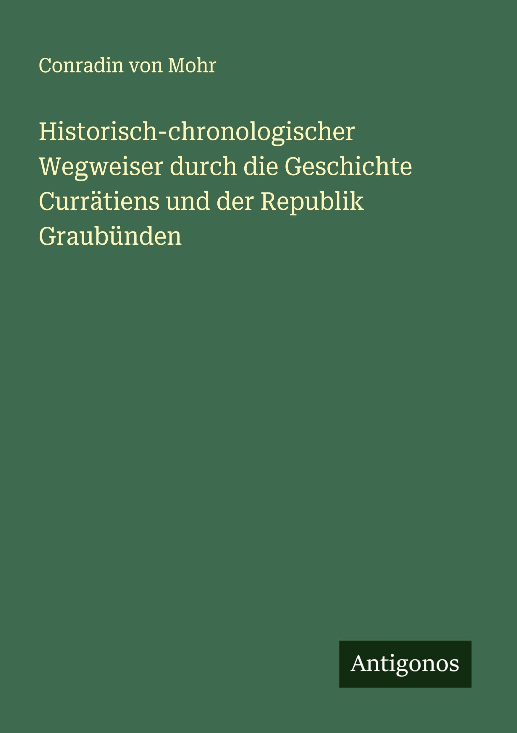 Historisch-chronologischer Wegweiser durch die Geschichte Currätiens und der Republik Graubünden